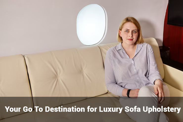 Your Go To Destination for Luxury Sofa Upholstery